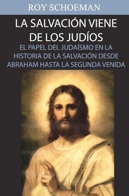 La Salvacion Viene De Los Judios: El Papel Del Judaismo En La Historia 