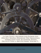 La San Felice: Historischer Roman Aus Der Zeit Neapels W?hrend Der Franzosen - Herrschaft Von Alexander Dumas. Deutsch Von A. Kretzschmar, Volume 10...