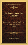 La Sauve-Garde Des Abeilles: Et Les Manoeuvres Des Ruches En Hausses de Paille (1771)