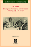 La scene: Pratiques d'un genre litteraire et artistique (1810-1910)