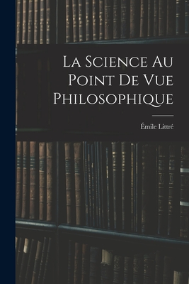 La Science Au Point de Vue Philosophique - Littr?, ?mile