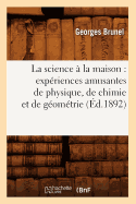 La science ? la maison: exp?riences amusantes de physique, de chimie et de g?om?trie, (?d.1892)