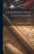 La Scienza Delle Costituzioni; Volume 1