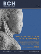 La Sculpture Des Cyclades a l'Epoque Archaique: Histoire Des Ateliers, Rayonnement Des Styles: Actes Du Colloque International Organise Par l'Ephorie Des Antiquites Prehistoriques Et Classiques Des Cyclades Et l'Ecole Francaise d'Athenes (7-9 Septembre...