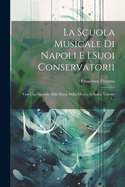 La Scuola Musicale Di Napoli E I Suoi Conservatorii: Con Uno Sguardo Sulla Storia Della Musica In Italia, Volume 1...