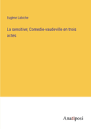 La sensitive; Comedie-vaudeville en trois actes