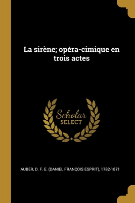 La sirne; opra-cimique en trois actes - Auber, D F E (Daniel Franois Esprit (Creator)