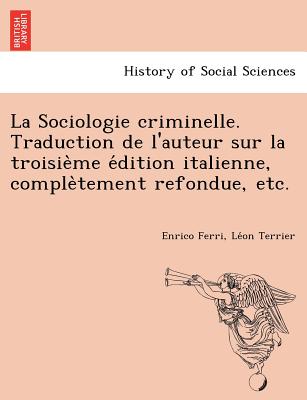 La Sociologie criminelle. Traduction de l'auteur sur la troisieme e dition italienne, completement refondue, etc. - Ferri, Enrico, and Terrier, Le on