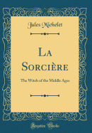 La Sorcire: The Witch of the Middle Ages (Classic Reprint)