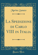 La Spedizione Di Carlo VIII in Italia (Classic Reprint)