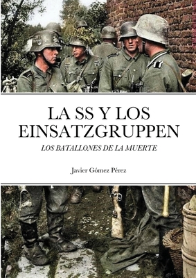 La SS y Los Einsatzgruppen: Los Batallones de La Muerte - Gomez Perez, Javier