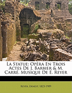 La Statue; Op?ra En Trois Actes de J. Barbier & M. Carr?. Musique de E. Reyer