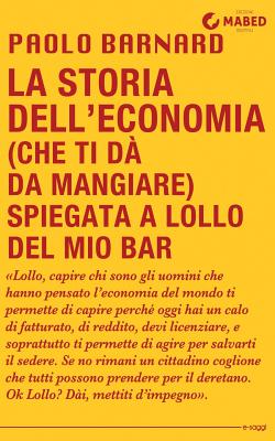 La Storia Dell'economia (Che Ti Da Da Mangiare) Spiegata a Lollo del Mio Bar - Barnard, Paolo