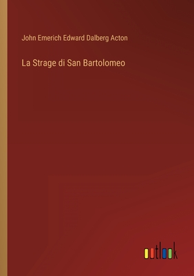 La Strage di San Bartolomeo - Acton, John Emerich Edward Dalberg