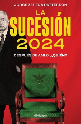 La Sucesi?n 2024: Despu?s de Amlo, ?Qui?n? - Zepeda Patterson, Jorge