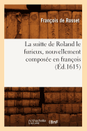 La Suitte de Roland Le Furieux, Nouvellement Compos?e En Fran?ois (?d.1615)