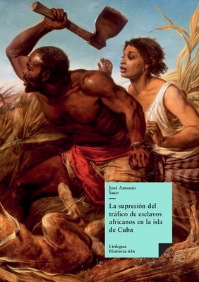 La supresin del trfico de esclavos africanos en la isla de Cuba - Saco Y Lpez-Cisneros, Jos Antonio