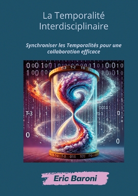 La Temporalit Interdisciplinaire: Synchroniser les Temporalits pour une collaboration efficace - Baroni, Eric