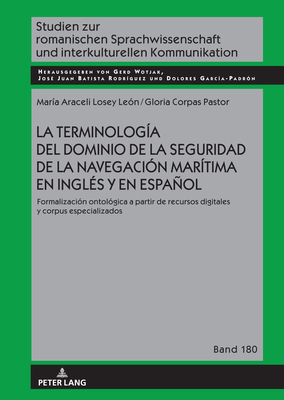 La Terminolog?a del Dominio de la Seguridad de la Navegaci?n Mar?tima En Ingl?s Y En Espaol: Formalizaci?n Ontol?gica a Partir de Recursos Digitales Y Corpus Especializados - Wotjak, Gerd, and Losey Le?n, Mar?a Araceli, and Corpas Pastor, Gloria