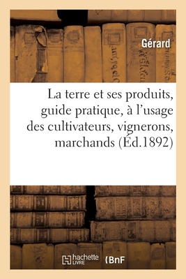 La terre et ses produits, guide pratique - G?rard