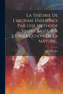 La Th?orie de l'Escrime Enseign?e Par Une M?thode Simple Bas?e Sur l'Observation de la Nature...