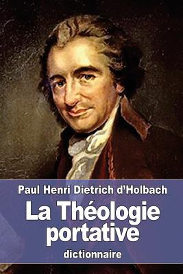 La Theologie Portative: Ou Dictionnaire Abrege de La Religion Chretienne - Dietrich D'Holbach, Paul Henri