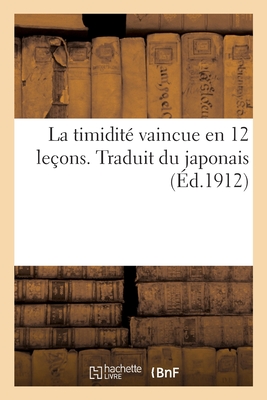 La Timidit? Vaincue En 12 Le?ons. Traduit Du Japonais - Yoritomo-Tashi, and Dangennes, Berthe