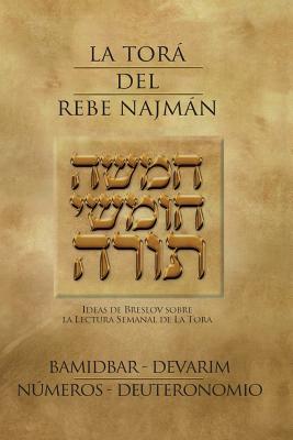 La Tora del Rebe Najman - Numeros/Deuteronomio - BaMidbar/Devarim: Ideas de Breslov sobre la lectura semanal de la Tora - De Breslov, Rebe Najman, and Beilinson, Guillermo (Translated by), and Kramer, Jaim