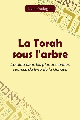 La Torah sous l'arbre: L'oralite dans les plus anciennes sources du livre de la Genese - Koulagna, Jean