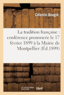 La Tradition Fran?aise: Conf?rence Prononc?e Le 17 F?vrier 1899 ? La Mairie de Montpellier