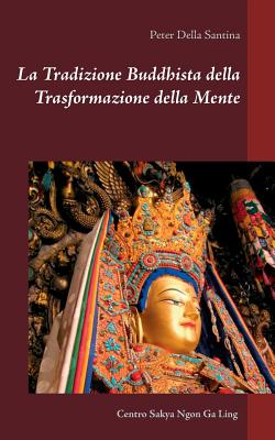 La Tradizione Buddhista Della Trasformazione Della Mente - Della Santina, Peter, and Sakya Ngon Ga Ling, Centro (Editor)