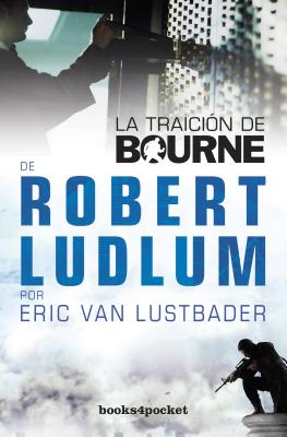 La Traicion de Bourne - Ludlum, Robert, and Horrillo, Victoria E (Translated by), and Lustbader, Eric Van (Contributions by)