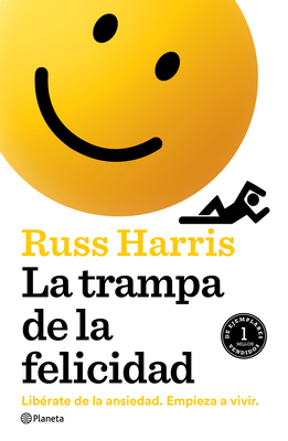 La Trampa de la Felicidad: Librate de la Ansiedad. Empieza a Vivir - Harris, Russ