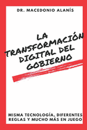 La Transformacin Digital del Gobierno: Misma Tecnologa, Diferentes Reglas y Mucho Ms en Juego
