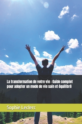 La transformation de votre vie: Guide complet pour adopter un mode de vie sain et quilibr - Leclerc, Sophie