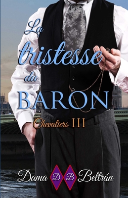 La tristesse du Baron: Le v?ritable amour ne s'oublie jamais - L C, Ediciones Beltrn (Editor), and Beltrn, Dama