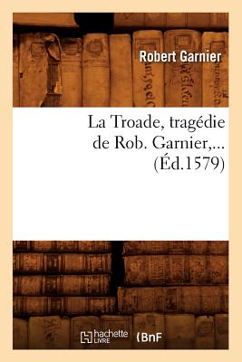 La Troade (?d.1579) - Garnier, Robert