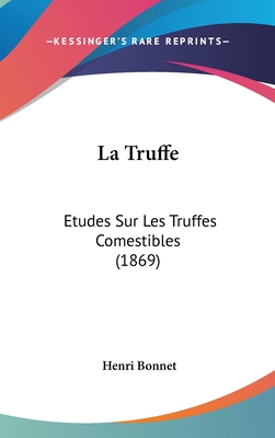 La Truffe: Etudes Sur Les Truffes Comestibles (1869) - Bonnet, Henri