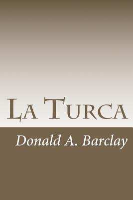 La Turca: A Historical Drama in Three Acts - Barclay, Donald A