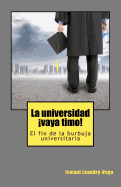 La Universidad, !Vaya Timo!: El Fin de La Burbuja Universitaria
