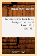La V?rit? Sur La Famille Des Lusignan Du Levant. [5 Mai 1881]) (?d.1881)