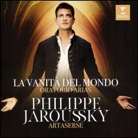 La Vanit del Mondo: Oratorios Arias - Ensemble Artaserse; Philippe Jaroussky (counter tenor); Yannis Franois (bass baritone); Ensemble Artaserse;...