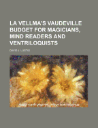 La Vellma's Vaudeville Budget for Magicians, Mind Readers and Ventriloquists