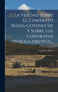 La Verdad Sobre El Contrato Rosas-goyeneche Y Sobre Los Contratos Pirola-dreyfus...