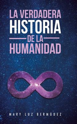 La Verdadera Historia de la Humanidad - Bermdez, Mary Luz