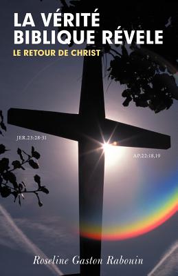 LA Verite Biblique Revele: Le Retour De Christ - Rabouin, Roseline Gaston