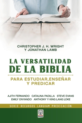 La Versatilidad de la Biblia: Para estudiar, ensear y predicar - Lamb, Jonathan (Editor), and Wright, Christopher (Editor)