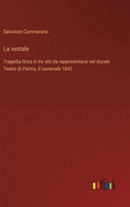 La vestale: Tragedia lirica in tre atti da rappresentarsi nel ducale Teatro di Parma, il carnevale 1842.