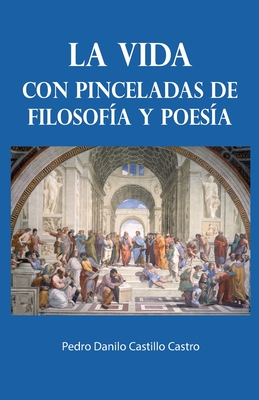 La vida con pinceladas de filosofa y poesa - Castillo Castro, Pedro Danilo