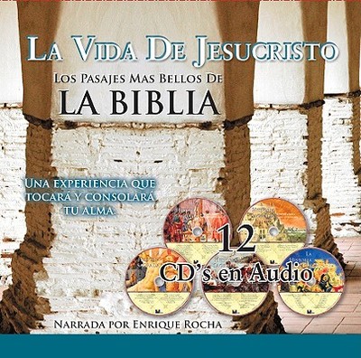 La Vida de Jesucristo: Los Pasajes Mas Bellos de la Biblia: Una Experiencia Que Tocara y Consolara Tu Alma - Rocha, Enrique (Narrator)